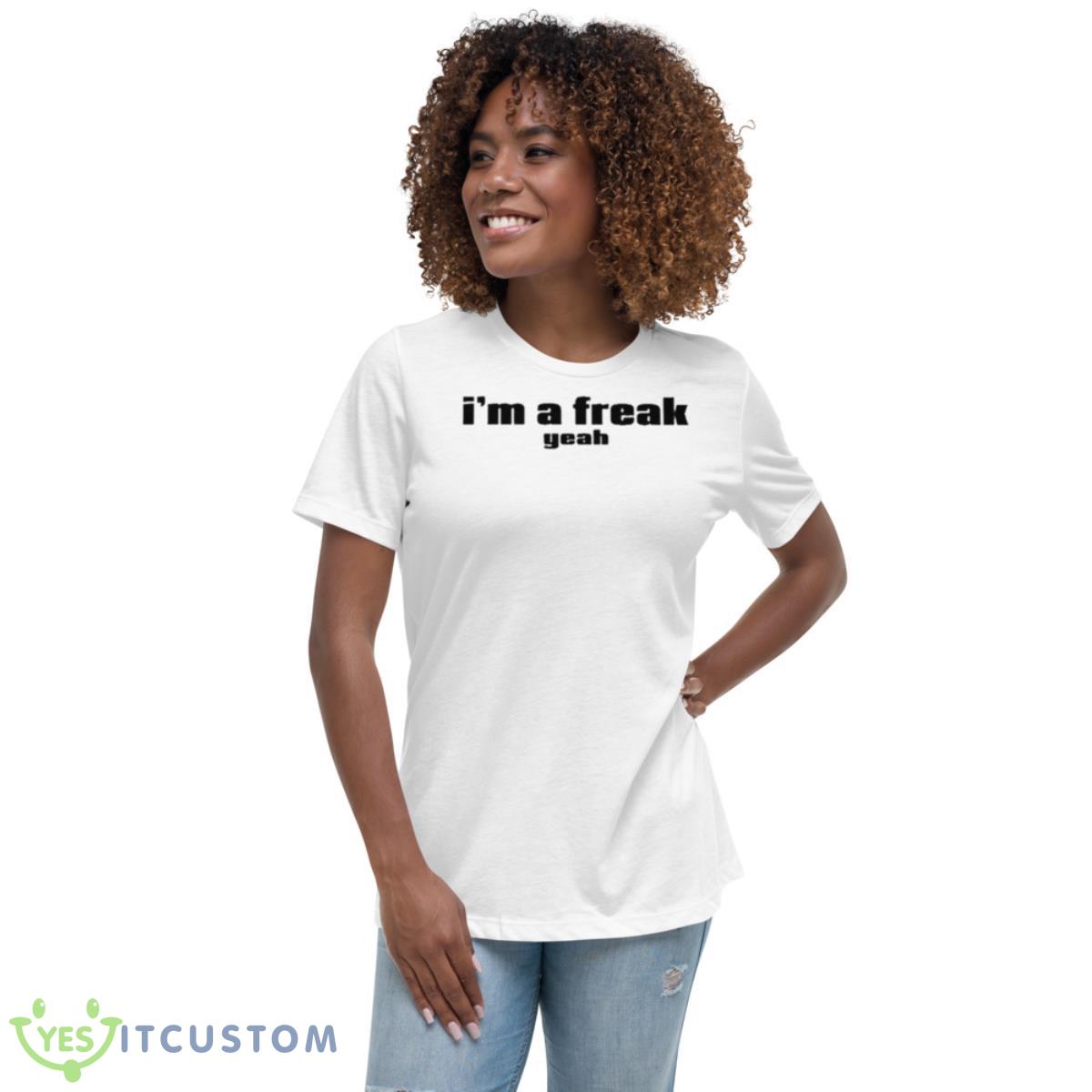 I’m A Freak Yeah Shirt 5 I’m A Freak Yeah Shirt - Women's Relaxed Short Sleeve Jersey Tee