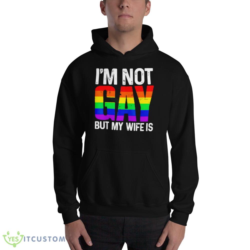 I’m not gay but my wife is T shirt 2 I’m not gay but my wife is T shirt - 18500 Unisex Heavy Blend Hooded Sweatshirt