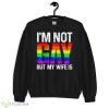 I’m not gay but my wife is T shirt - 18000 Unisex Heavy Blend Crewneck Sweatshirt