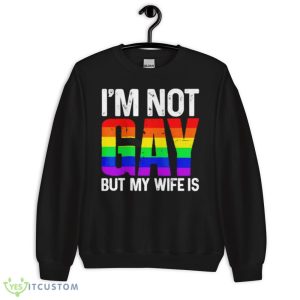 I’m not gay but my wife is T shirt - 18000 Unisex Heavy Blend Crewneck Sweatshirt
