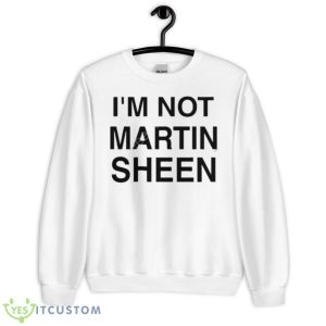 I’m Not Martin Sheen Shirt - Unisex Heavy Blend Crewneck Sweatshirt