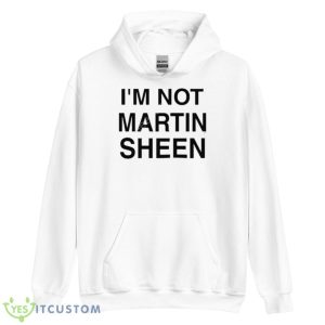 I’m Not Martin Sheen Shirt - Unisex Heavy Blend Hooded Sweatshirt