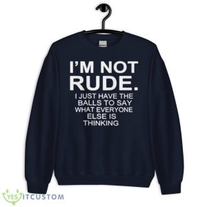 I’m Not Rude I Just Have The Balls To Say What Everyone Else Is Thinking 2023 Shirt 7 I’m Not Rude I Just Have The Balls To Say What Everyone Else Is Thinking 2023 Shirt - Unisex Crewneck Sweatshirt-1