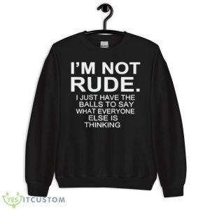 I’m Not Rude I Just Have The Balls To Say What Everyone Else Is Thinking 2023 Shirt 8 I’m Not Rude I Just Have The Balls To Say What Everyone Else Is Thinking 2023 Shirt - Unisex Crewneck Sweatshirt