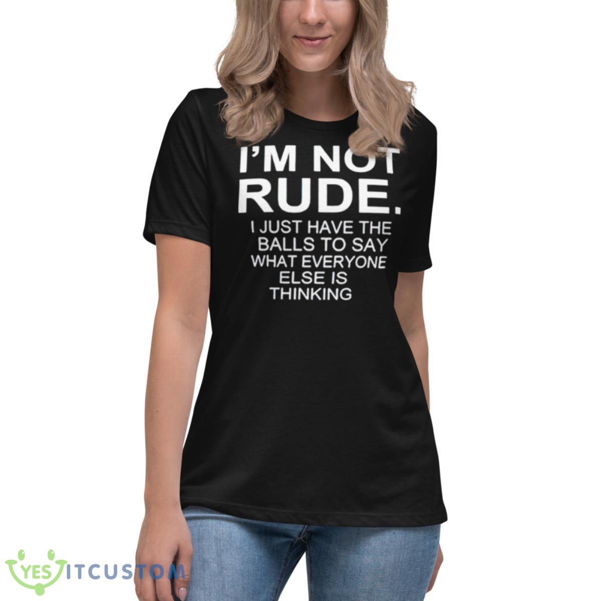 I’m Not Rude I Just Have The Balls To Say What Everyone Else Is Thinking 2023 Shirt 6 I’m Not Rude I Just Have The Balls To Say What Everyone Else Is Thinking 2023 Shirt - Women's Relaxed Short Sleeve Jersey Tee