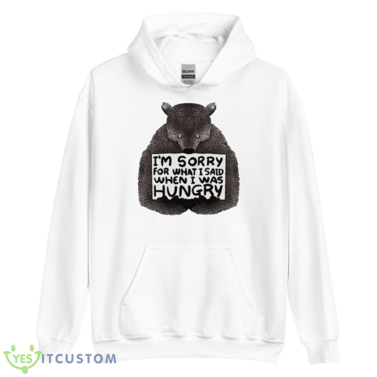 I’m Sorry For What I Said When I Was Hungry Bear Shirt 3 I’m Sorry For What I Said When I Was Hungry Bear Shirt - Unisex Heavy Blend Hooded Sweatshirt