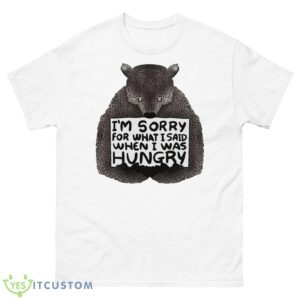 I’m Sorry For What I Said When I Was Hungry Bear Shirt - 500 Men’s Classic Tee Gildan