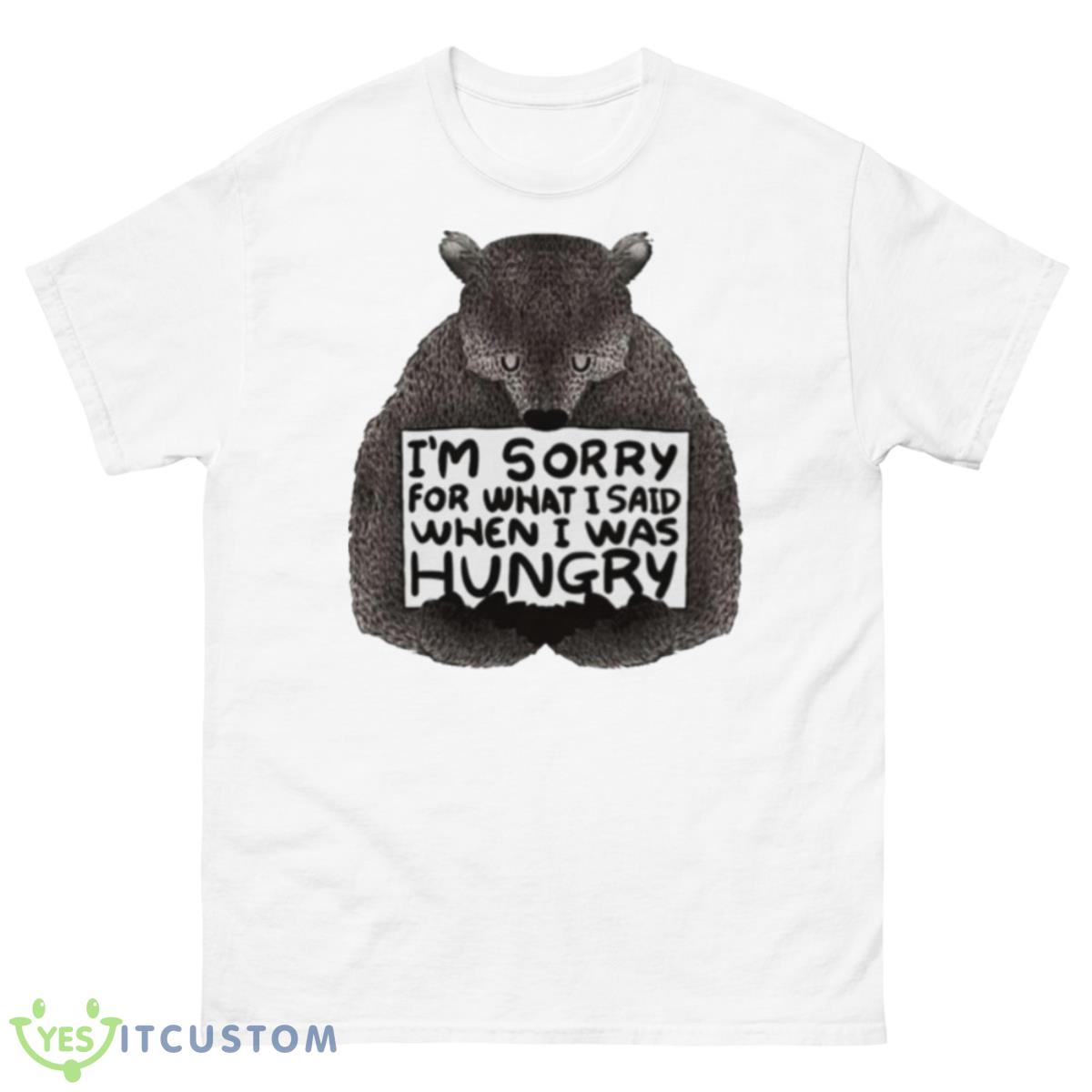 I’m Sorry For What I Said When I Was Hungry Bear Shirt 10 I’m Sorry For What I Said When I Was Hungry Bear Shirt - 500 Men’s Classic Tee Gildan