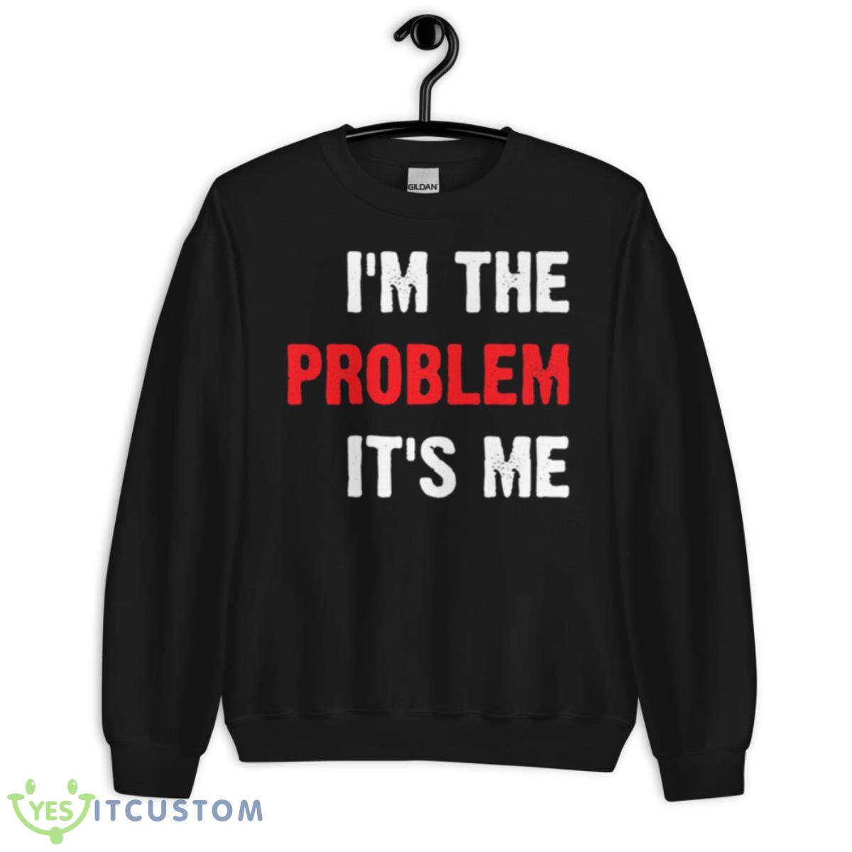 I’m The Problem It’s Me Taylor Shirt 3 I’m The Problem It’s Me Taylor Shirt - Unisex Crewneck Sweatshirt