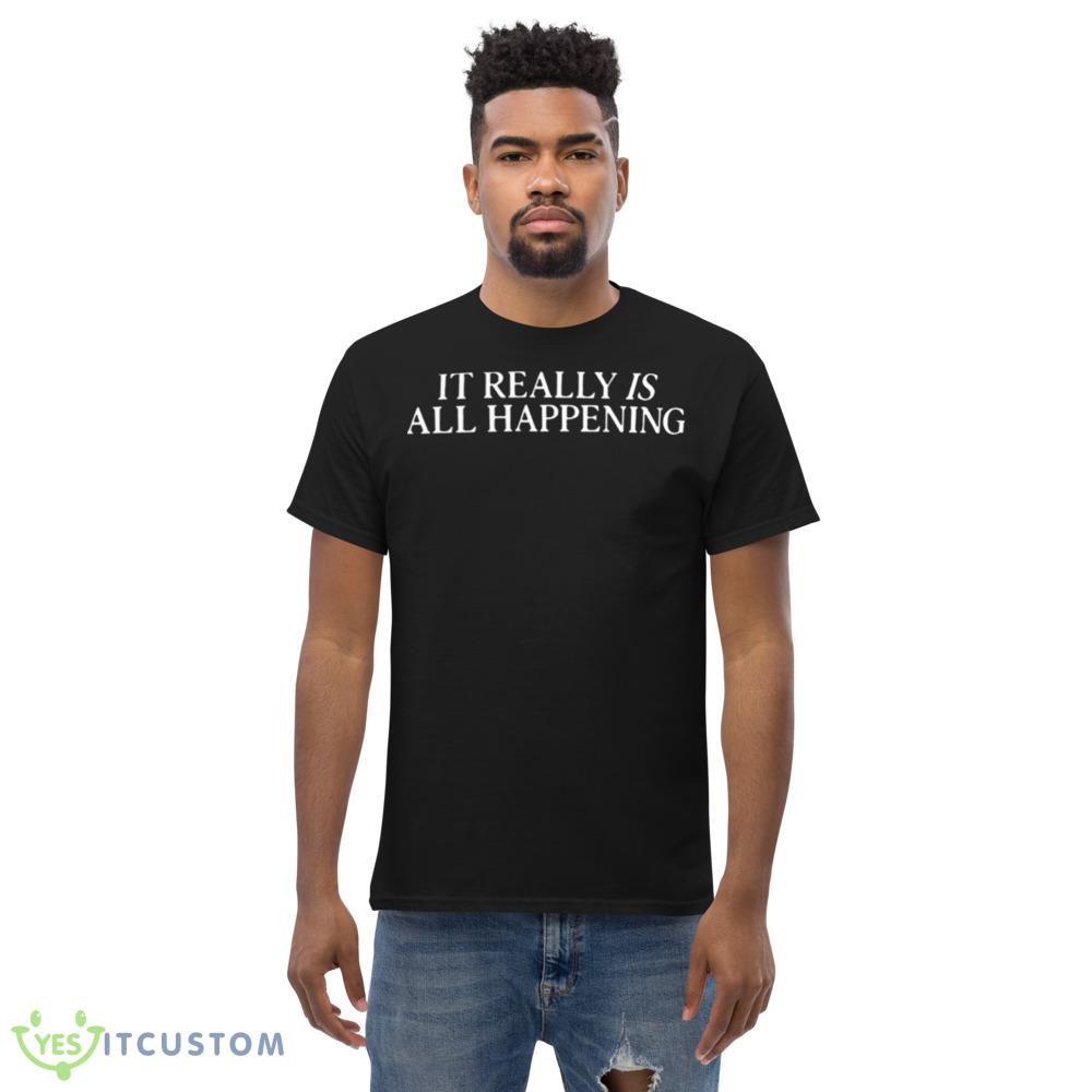 It really is all happening 2023 shirt 5 It really is all happening 2023 shirt - Men’s Classic Tee Gildan 5000