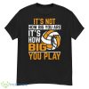 It_S Not How Big You Are It_S How Big You Play Shirt - G500 Men’s Classic T-Shirt