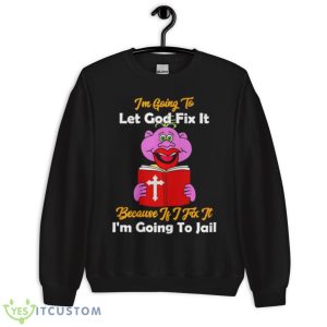 Jeff Dunham I’m Going To Let Got Fix It Because If I Fix It I’m Going To Jail Shirt 8 Jeff Dunham I’m Going To Let Got Fix It Because If I Fix It I’m Going To Jail Shirt - Unisex Crewneck Sweatshirt