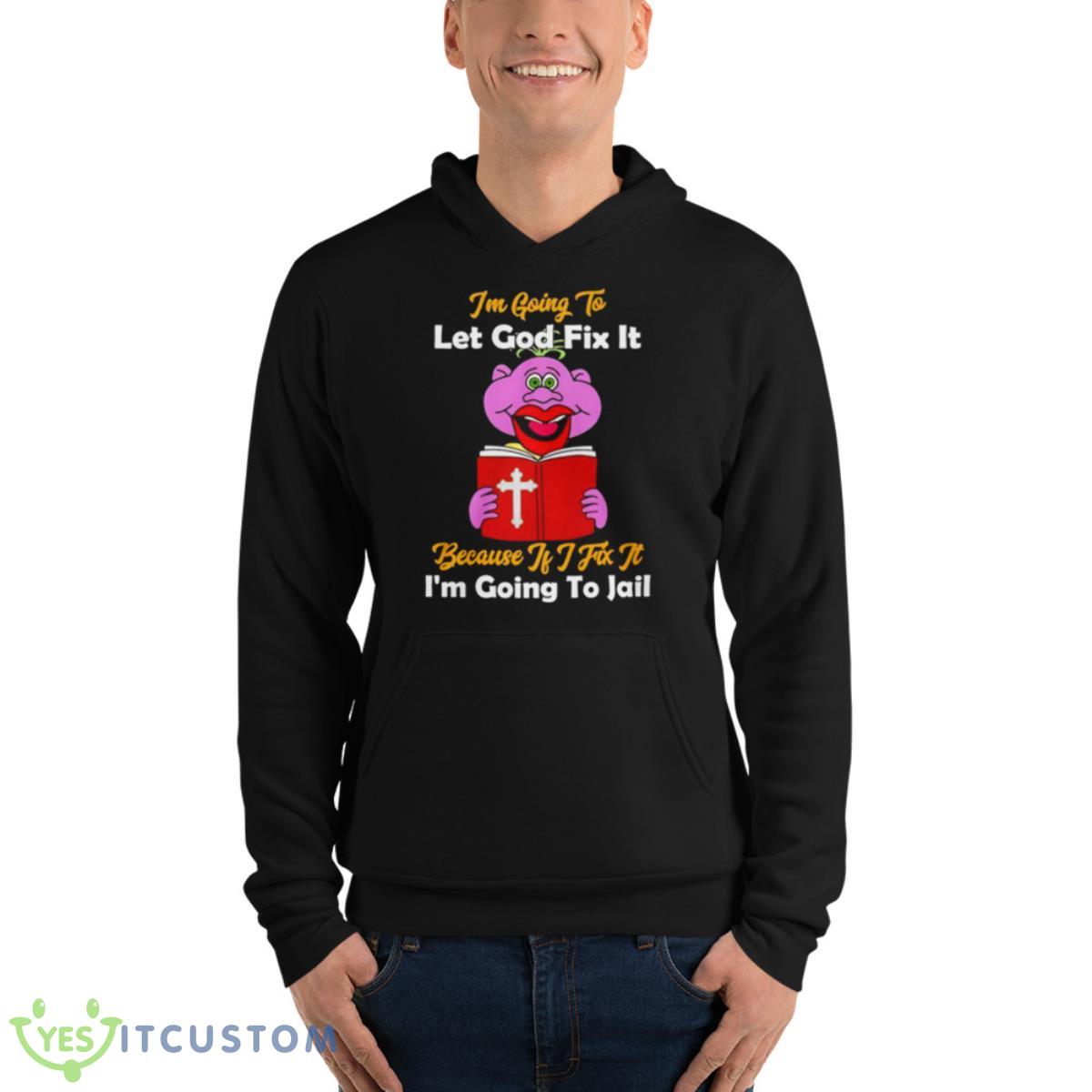 Jeff Dunham I’m Going To Let Got Fix It Because If I Fix It I’m Going To Jail Shirt 4 Jeff Dunham I’m Going To Let Got Fix It Because If I Fix It I’m Going To Jail Shirt - Unisex Fleece Pullover Hoodie