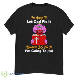 Jeff Dunham I’m Going To Let Got Fix It Because If I Fix It I’m Going To Jail Shirt - G500 Men’s Classic T-Shirt