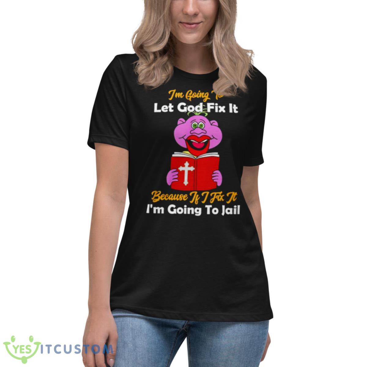 Jeff Dunham I’m Going To Let Got Fix It Because If I Fix It I’m Going To Jail Shirt 6 Jeff Dunham I’m Going To Let Got Fix It Because If I Fix It I’m Going To Jail Shirt - Women's Relaxed Short Sleeve Jersey Tee