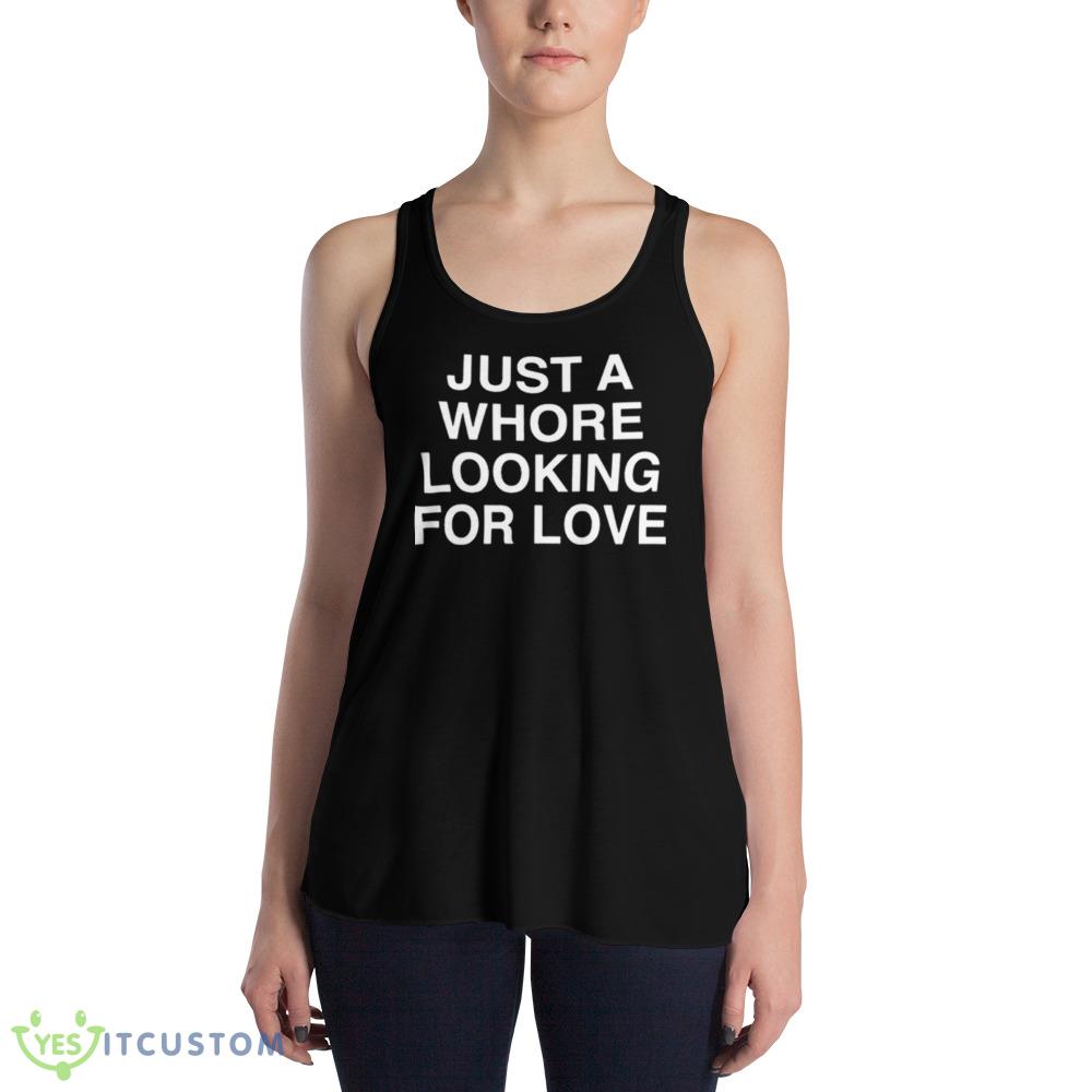 Just A Whore Looking For Love Shirt 3 Just A Whore Looking For Love Shirt - 8800 Women's Flowy Racerback Tank
