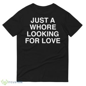 Just A Whore Looking For Love Shirt 8 Just A Whore Looking For Love Shirt - 980 Lightweight Fashion Short Sleeve T-Shirt