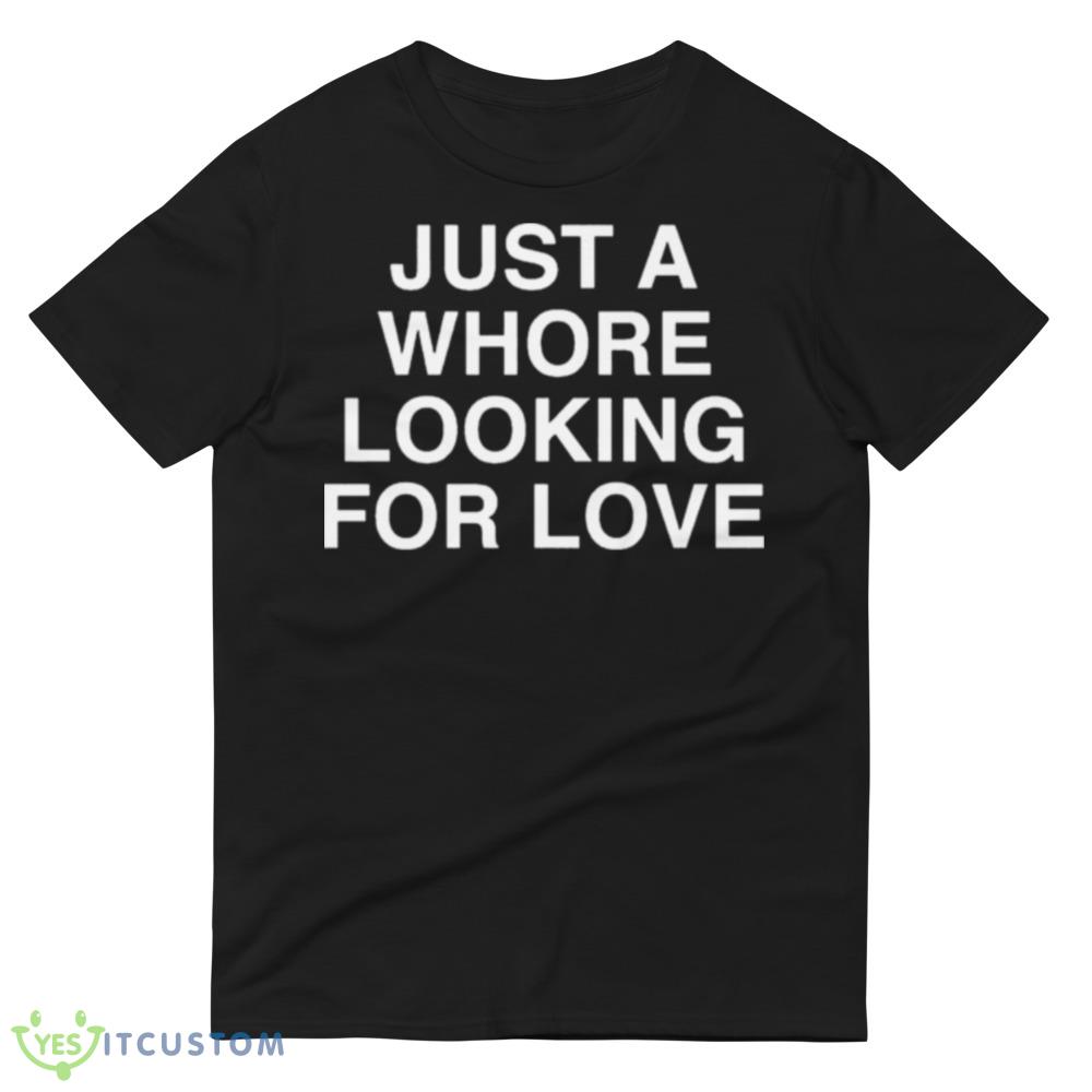 Just A Whore Looking For Love Shirt 4 Just A Whore Looking For Love Shirt - 980 Lightweight Fashion Short Sleeve T-Shirt