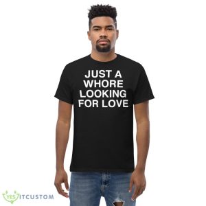 Just A Whore Looking For Love Shirt 9 Just A Whore Looking For Love Shirt - Men’s Classic Tee Gildan 5000