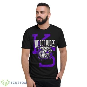Kansas State We Got Dudes Shirt - Short Sleeve T-Shirt
