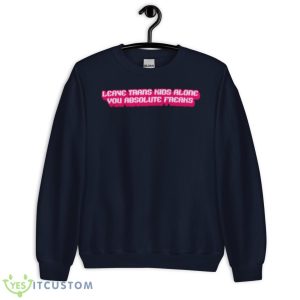 Leave Trans Kids Alone You Absolute Freaks Shirt - Unisex Crewneck Sweatshirt-1