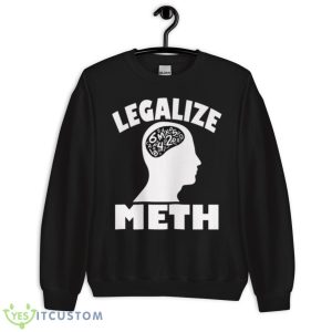 Legalize Meth Humor Shirt 8 Legalize Meth Humor Shirt - Unisex Crewneck Sweatshirt