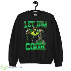 Let Him Cook T Shirt 8 Let Him Cook T Shirt - Unisex Crewneck Sweatshirt
