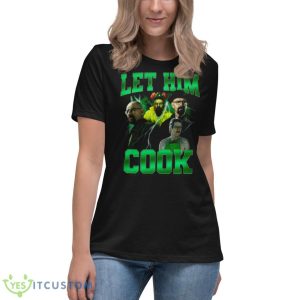 Let Him Cook T Shirt 11 Let Him Cook T Shirt - Women's Relaxed Short Sleeve Jersey Tee
