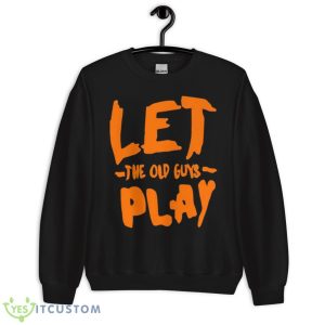 Let The Old Guy Play Shirt - Unisex Crewneck Sweatshirt