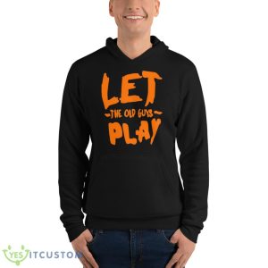 Let The Old Guy Play Shirt - Unisex Fleece Pullover Hoodie