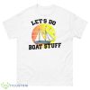 Let’s Do Boat Stuff Shirt - 500 Men’s Classic Tee Gildan