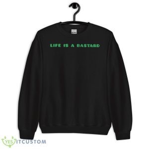 Life Is A Bastard Shirt 8 Life Is A Bastard Shirt - Unisex Crewneck Sweatshirt