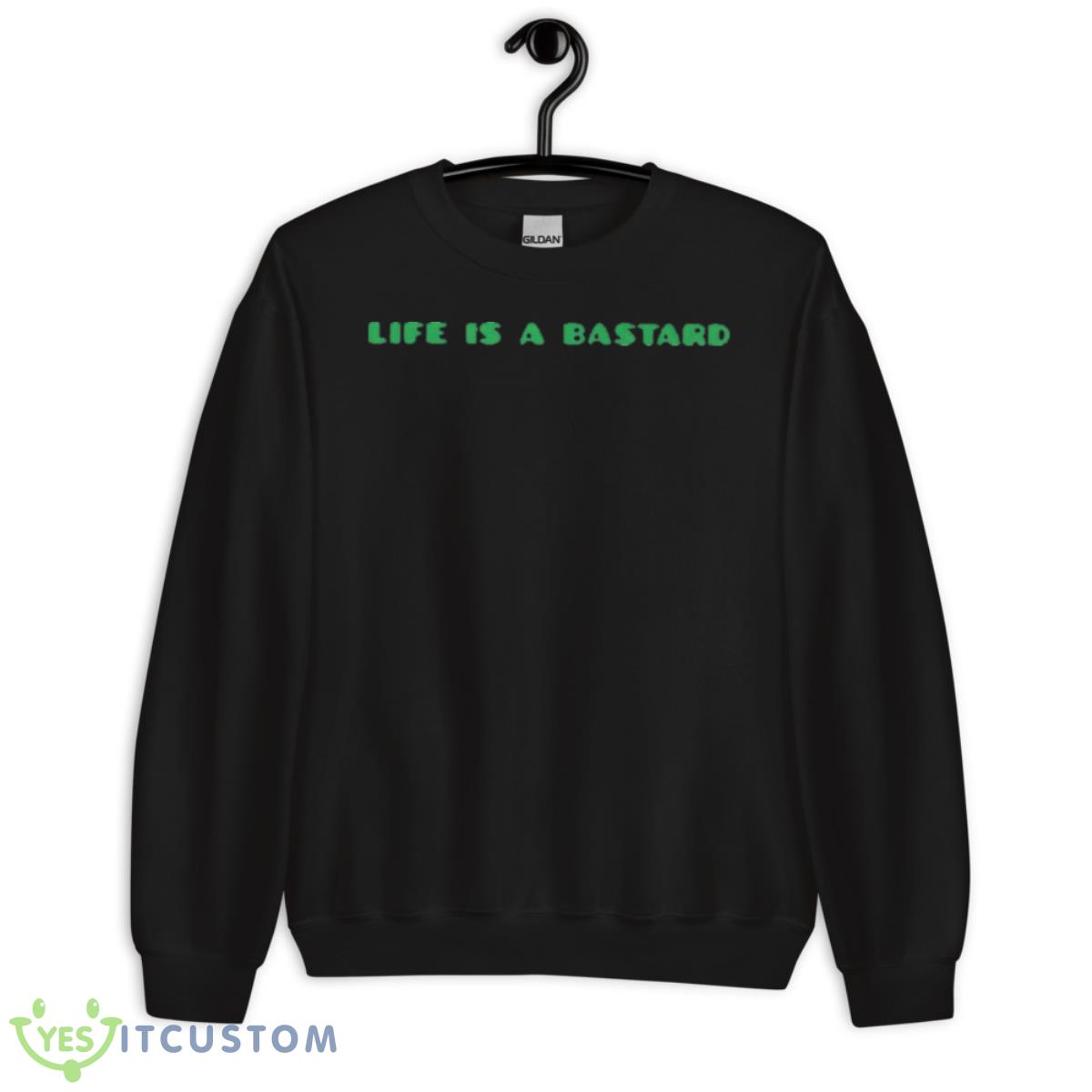 Life Is A Bastard Shirt 13 Life Is A Bastard Shirt - Unisex Crewneck Sweatshirt