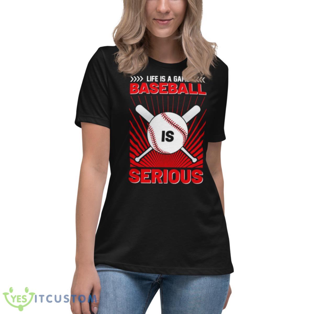 Life Is A Game Baseball Is Serious Logo Shirt 6 Life Is A Game Baseball Is Serious Logo Shirt - Women's Relaxed Short Sleeve Jersey Tee