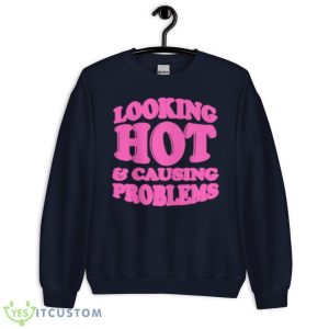 Looking Hot And Causing Problems Shirt - Unisex Crewneck Sweatshirt-1