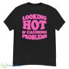 Looking Hot And Causing Problems Shirt - G500 Men’s Classic T-Shirt