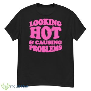 Looking Hot And Causing Problems Shirt - G500 Men’s Classic T-Shirt