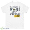 Mike Trivisonno i’m living in a world i don’t understand shirt - 500 Men’s Classic Tee Gildan