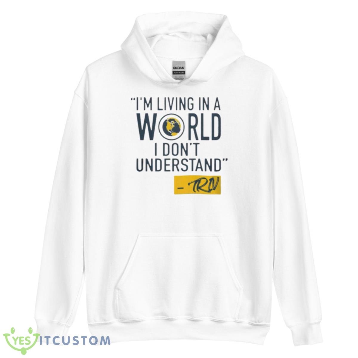 Mike Trivisonno i’m living in a world i don’t understand shirt 3 Mike Trivisonno i’m living in a world i don’t understand shirt - Unisex Heavy Blend Hooded Sweatshirt