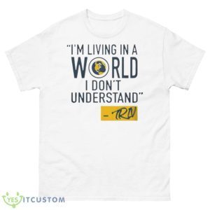 Mike Trivisonno i’m living in a world i don’t understand shirt - 500 Men’s Classic Tee Gildan