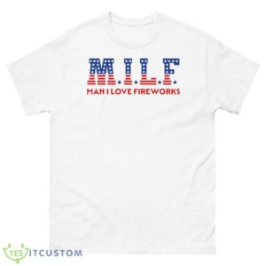 MILF Man I Love Fireworks Shirt - 500 Men’s Classic Tee Gildan