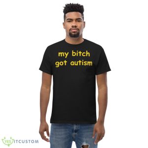 My bitch got autism T shirt 9 My bitch got autism T shirt - Men’s Classic Tee Gildan 5000