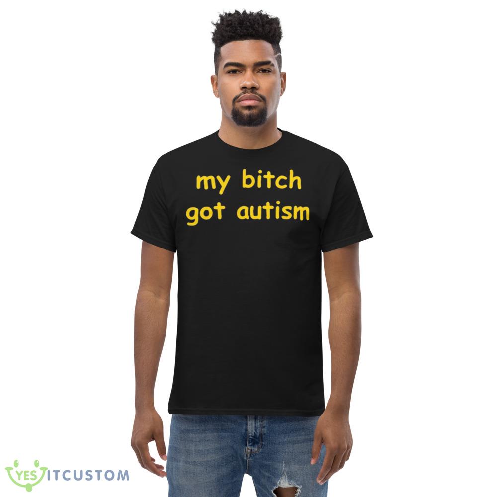 My bitch got autism T shirt 5 My bitch got autism T shirt - Men’s Classic Tee Gildan 5000