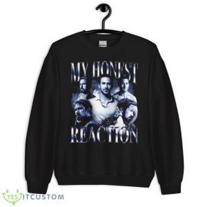 My Honest Reaction T Shirt 8 My Honest Reaction T Shirt - Unisex Crewneck Sweatshirt