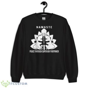 Namaste Peace Through Superior Firepower Shirt 8 Namaste Peace Through Superior Firepower Shirt - Unisex Crewneck Sweatshirt