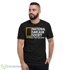 National Sarcasm Society Like We Really Need Your Support Shirt 7 National Sarcasm Society Like We Really Need Your Support Shirt - Short Sleeve T-Shirt