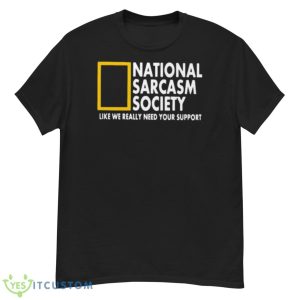 National Sarcasm Society Like We Really Need Your Support Shirt - G500 Men’s Classic T-Shirt
