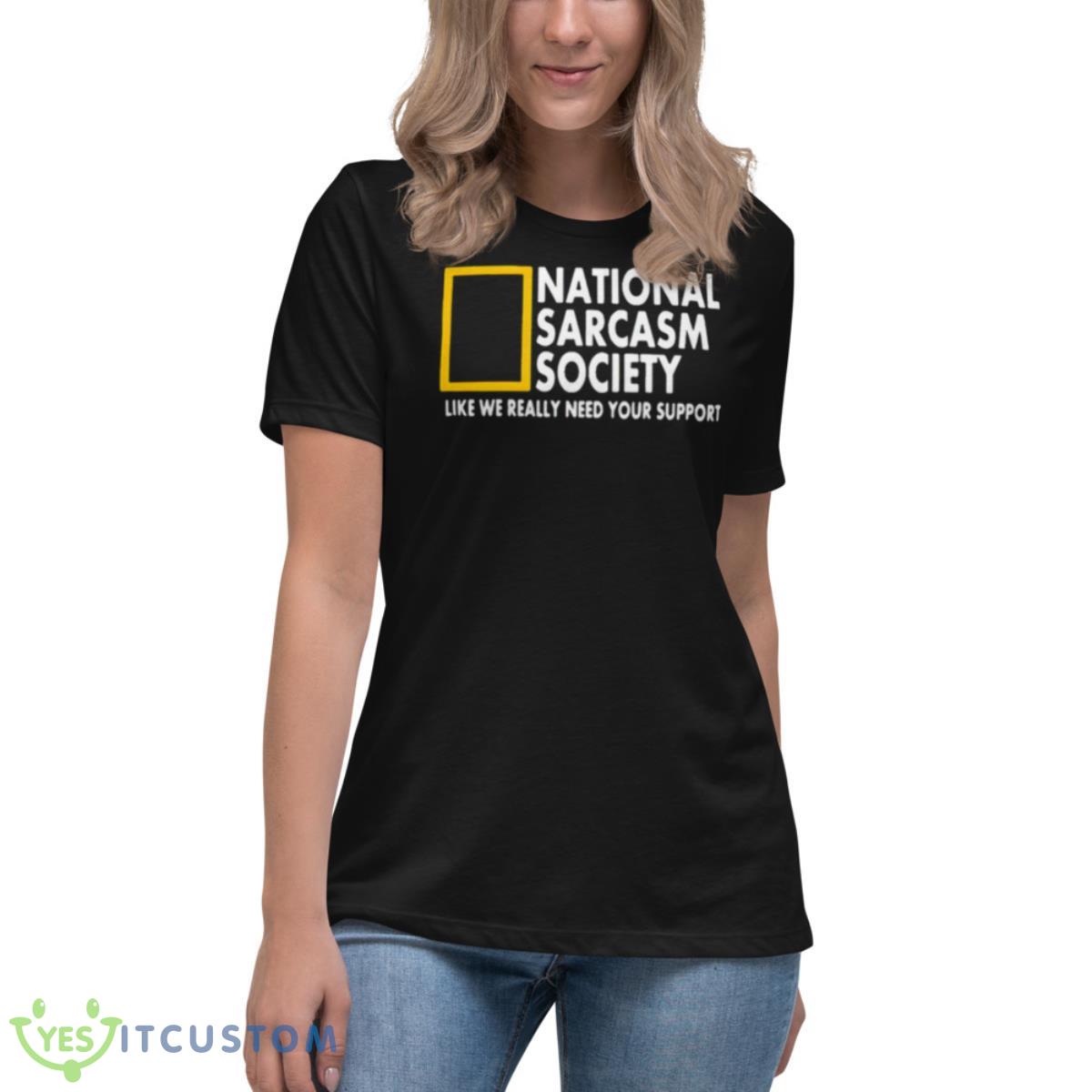 National Sarcasm Society Like We Really Need Your Support Shirt 6 National Sarcasm Society Like We Really Need Your Support Shirt - Women's Relaxed Short Sleeve Jersey Tee