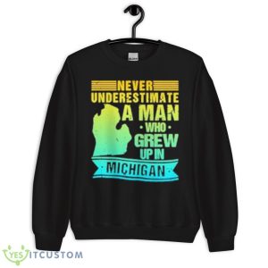 Never Underestimate A Man Who Grew Up In Michigan Shirt 8 Never Underestimate A Man Who Grew Up In Michigan Shirt - Unisex Crewneck Sweatshirt
