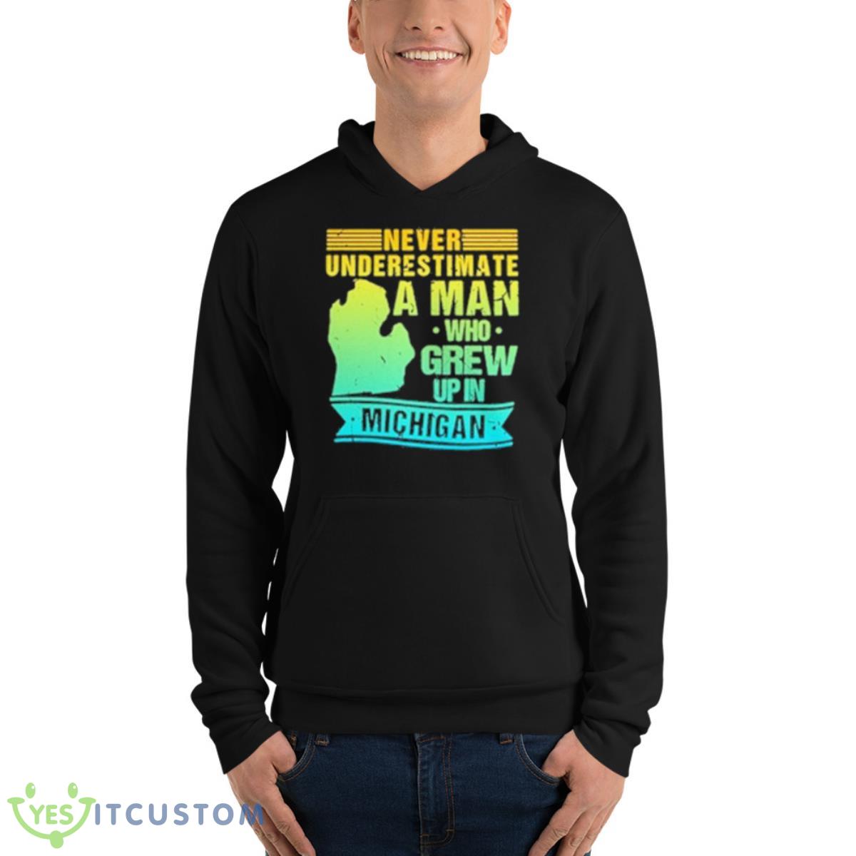 Never Underestimate A Man Who Grew Up In Michigan Shirt 4 Never Underestimate A Man Who Grew Up In Michigan Shirt - Unisex Fleece Pullover Hoodie